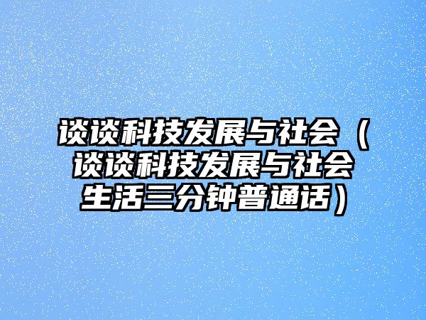 談?wù)効萍及l(fā)展與社會(huì)（談?wù)効萍及l(fā)展與社會(huì)生活三分鐘普通話）