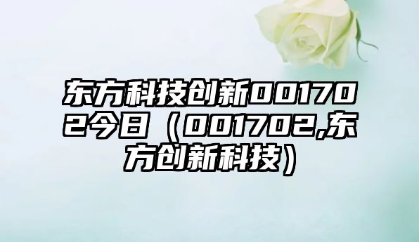 東方科技創(chuàng)新001702今日（001702,東方創(chuàng)新科技）