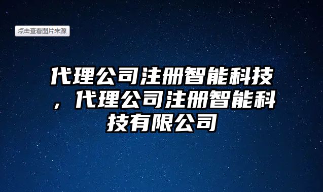 代理公司注冊(cè)智能科技，代理公司注冊(cè)智能科技有限公司