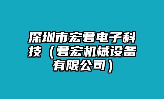 深圳市宏君電子科技（君宏機(jī)械設(shè)備有限公司）