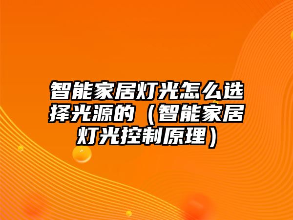 智能家居燈光怎么選擇光源的（智能家居燈光控制原理）