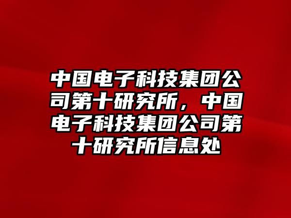 中國電子科技集團公司第十研究所，中國電子科技集團公司第十研究所信息處