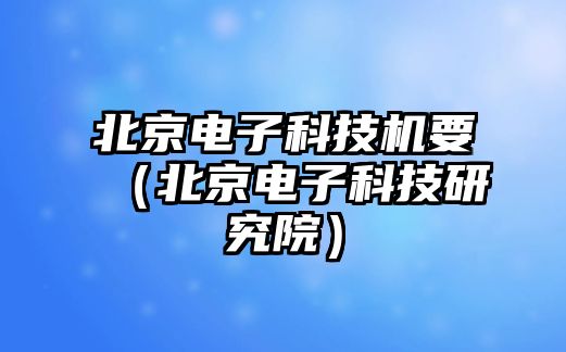 北京電子科技機(jī)要（北京電子科技研究院）