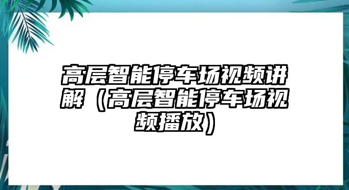 高層智能停車場(chǎng)視頻講解（高層智能停車場(chǎng)視頻播放）