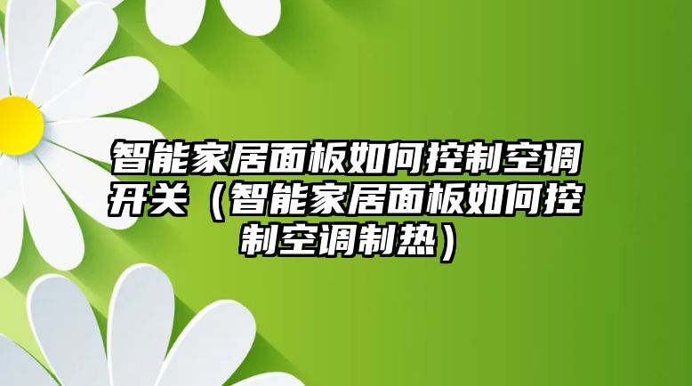 智能家居面板如何控制空調(diào)開關（智能家居面板如何控制空調(diào)制熱）