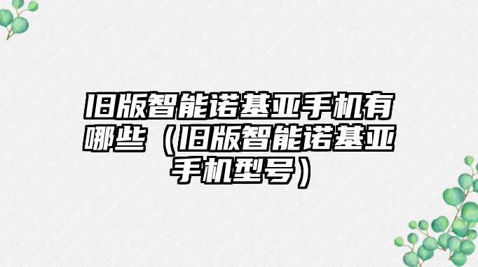 舊版智能諾基亞手機(jī)有哪些（舊版智能諾基亞手機(jī)型號）