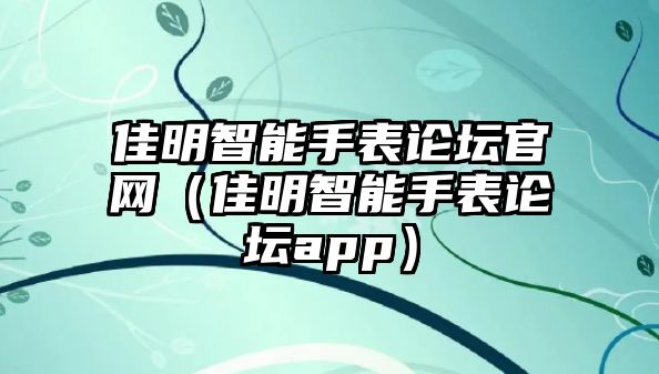 佳明智能手表論壇官網(wǎng)（佳明智能手表論壇app）