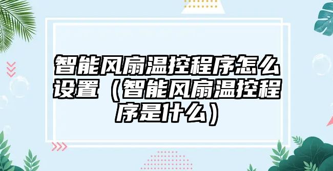 智能風扇溫控程序怎么設(shè)置（智能風扇溫控程序是什么）