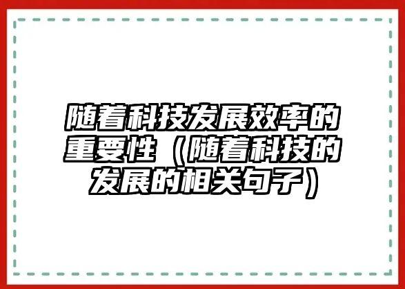 隨著科技發(fā)展效率的重要性（隨著科技的發(fā)展的相關(guān)句子）