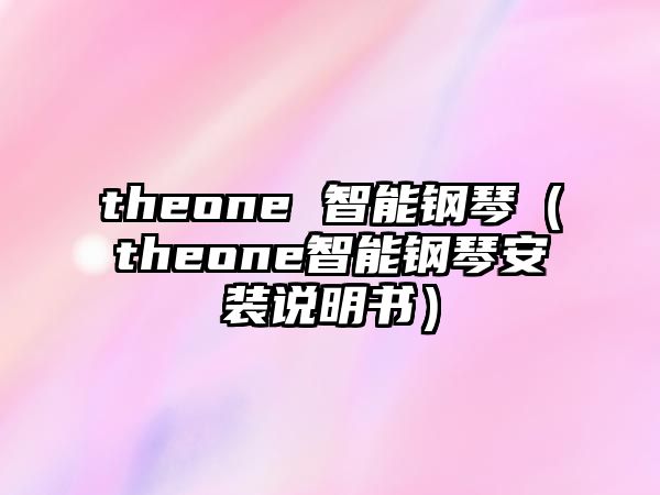 theone 智能鋼琴（theone智能鋼琴安裝說明書）