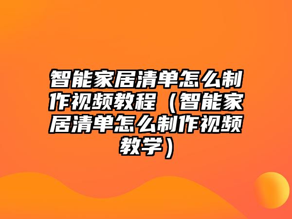 智能家居清單怎么制作視頻教程（智能家居清單怎么制作視頻教學(xué)）