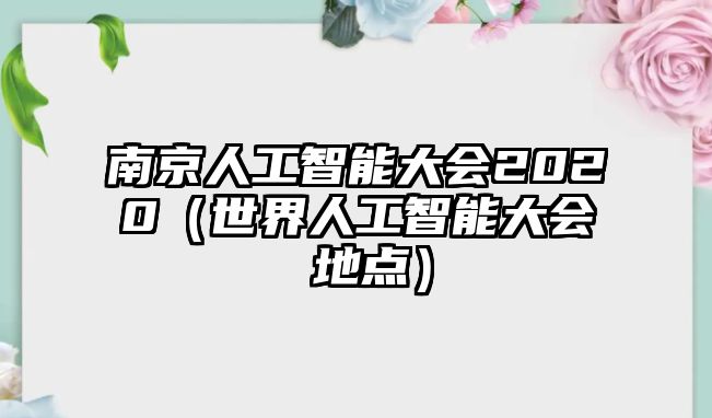 南京人工智能大會(huì)2020（世界人工智能大會(huì) 地點(diǎn)）