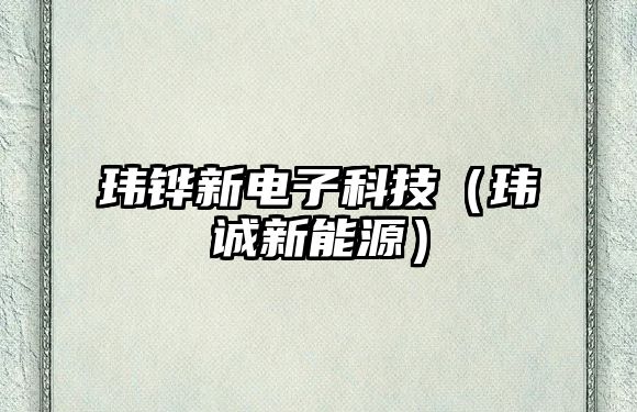 瑋鏵新電子科技（瑋誠(chéng)新能源）