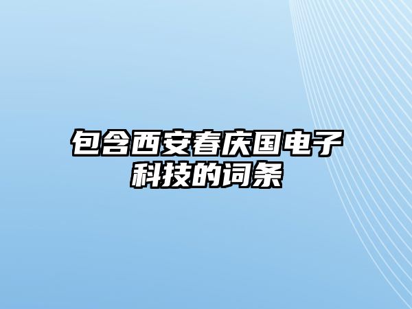 包含西安春慶國(guó)電子科技的詞條