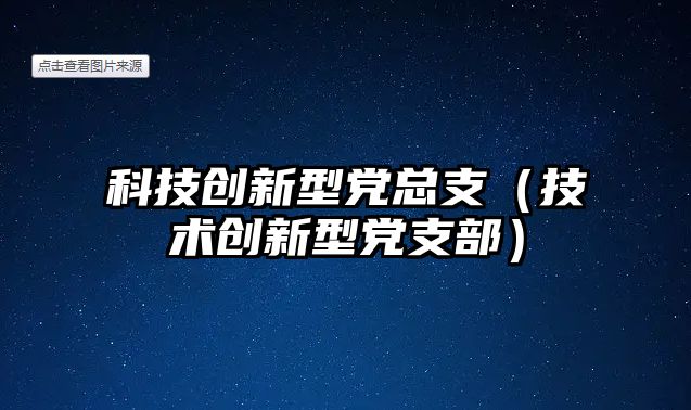 科技創(chuàng)新型黨總支（技術創(chuàng)新型黨支部）