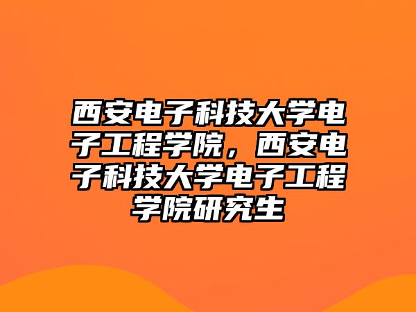 西安電子科技大學(xué)電子工程學(xué)院，西安電子科技大學(xué)電子工程學(xué)院研究生