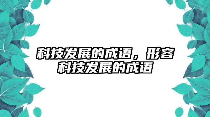 科技發(fā)展的成語，形容科技發(fā)展的成語