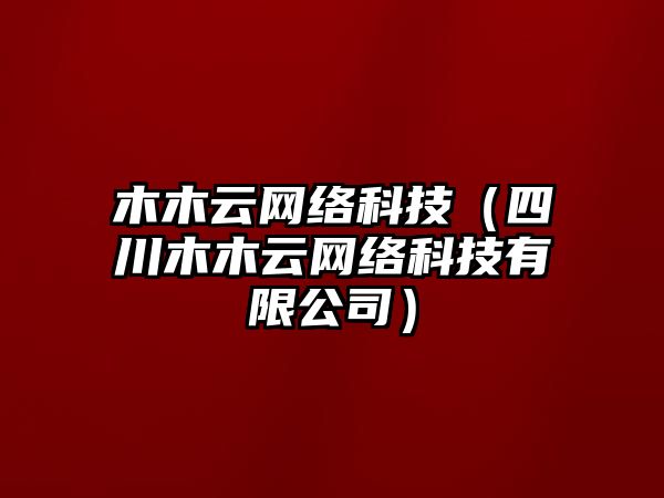 木木云網(wǎng)絡(luò)科技（四川木木云網(wǎng)絡(luò)科技有限公司）