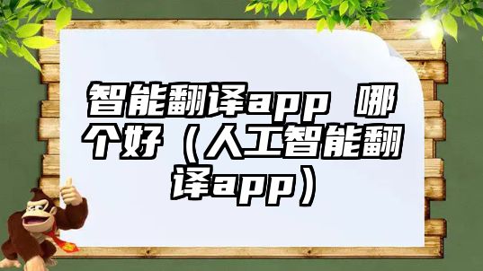 智能翻譯app 哪個好（人工智能翻譯app）