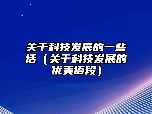 關(guān)于科技發(fā)展的一些話(huà)（關(guān)于科技發(fā)展的優(yōu)美語(yǔ)段）