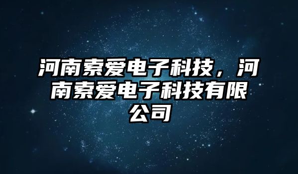 河南索愛電子科技，河南索愛電子科技有限公司