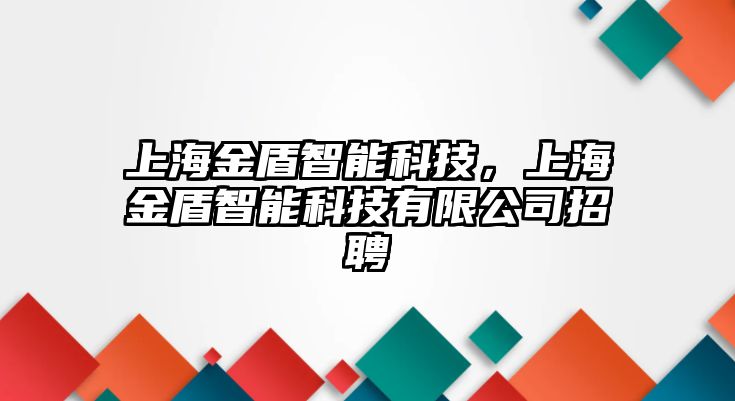 上海金盾智能科技，上海金盾智能科技有限公司招聘