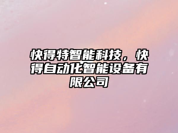 快得特智能科技，快得自動化智能設備有限公司