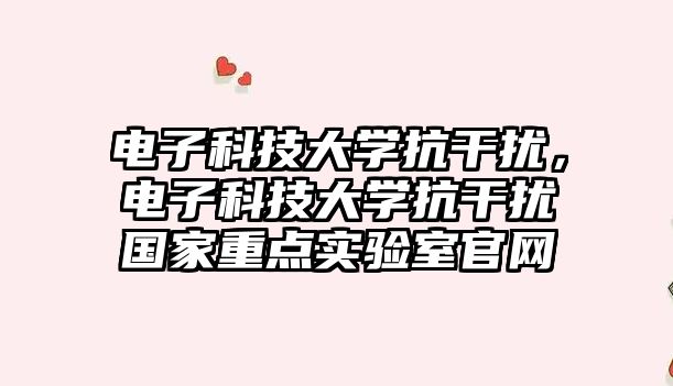 電子科技大學(xué)抗干擾，電子科技大學(xué)抗干擾國家重點實驗室官網(wǎng)