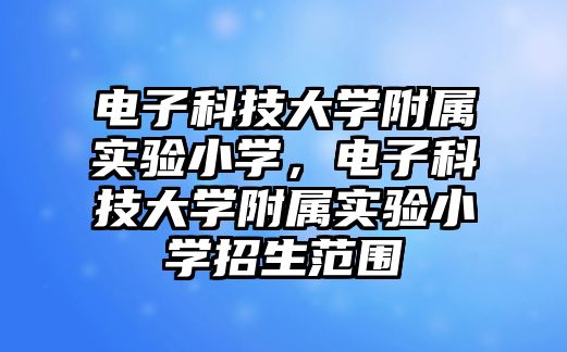 電子科技大學附屬實驗小學，電子科技大學附屬實驗小學招生范圍