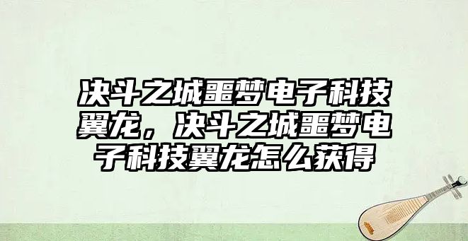 決斗之城噩夢電子科技翼龍，決斗之城噩夢電子科技翼龍怎么獲得