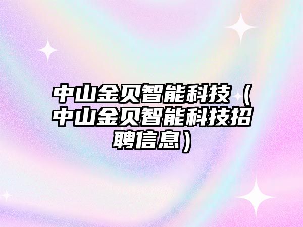 中山金貝智能科技（中山金貝智能科技招聘信息）