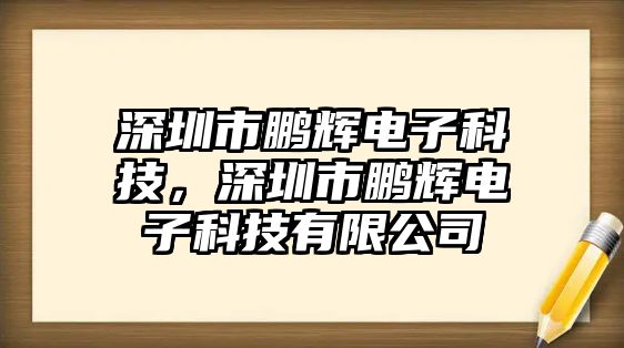 深圳市鵬輝電子科技，深圳市鵬輝電子科技有限公司