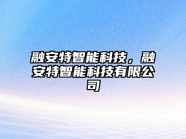 融安特智能科技，融安特智能科技有限公司