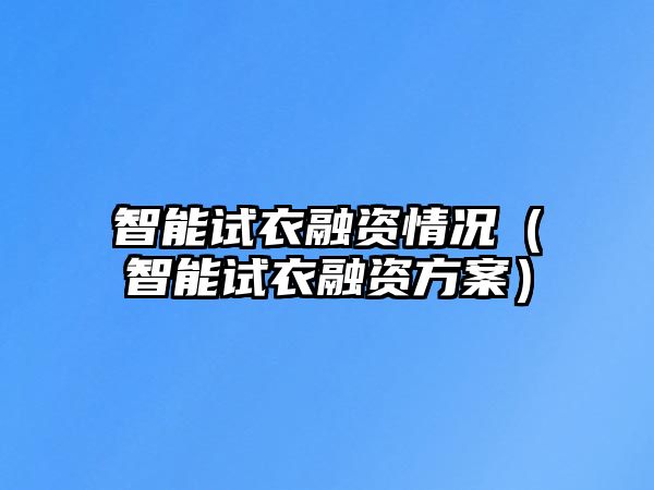 智能試衣融資情況（智能試衣融資方案）