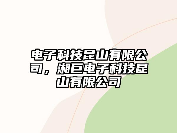 電子科技昆山有限公司，湘巨電子科技昆山有限公司