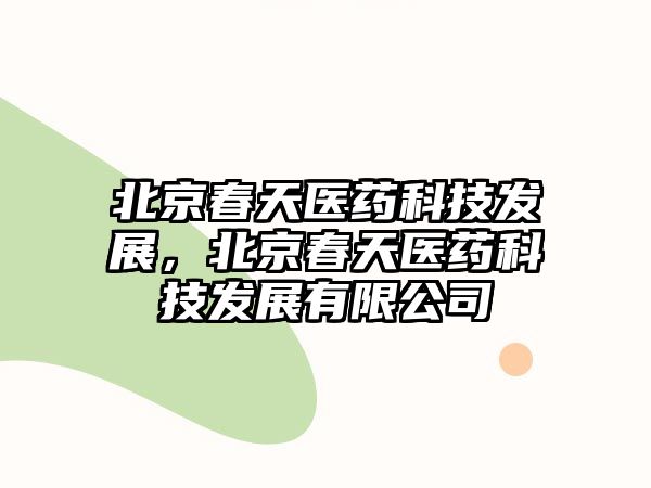 北京春天醫(yī)藥科技發(fā)展，北京春天醫(yī)藥科技發(fā)展有限公司