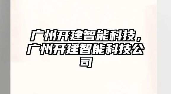 廣州開建智能科技，廣州開建智能科技公司