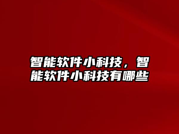 智能軟件小科技，智能軟件小科技有哪些