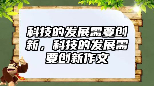 科技的發(fā)展需要?jiǎng)?chuàng)新，科技的發(fā)展需要?jiǎng)?chuàng)新作文