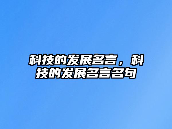 科技的發(fā)展名言，科技的發(fā)展名言名句