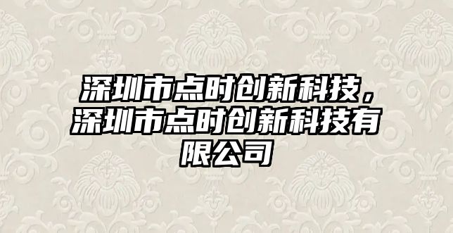 深圳市點(diǎn)時(shí)創(chuàng)新科技，深圳市點(diǎn)時(shí)創(chuàng)新科技有限公司