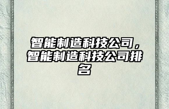 智能制造科技公司，智能制造科技公司排名