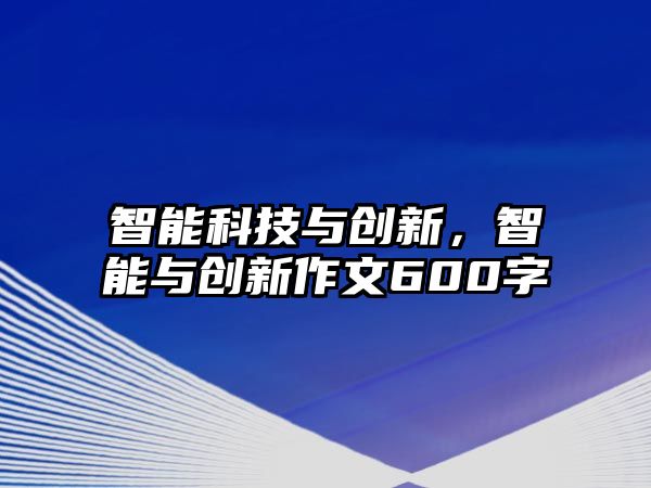 智能科技與創(chuàng)新，智能與創(chuàng)新作文600字