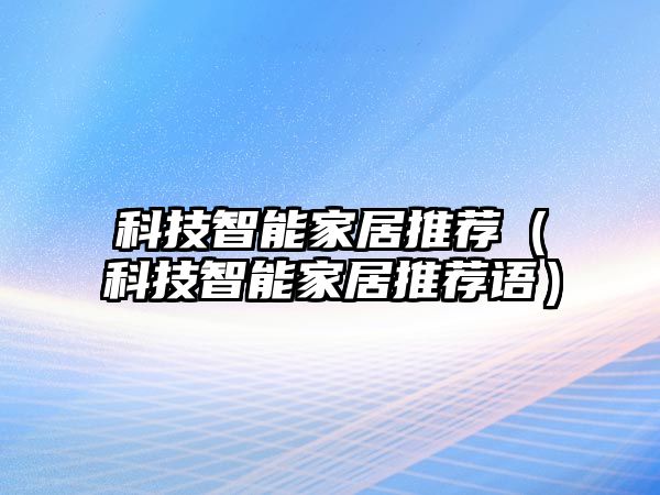 科技智能家居推薦（科技智能家居推薦語(yǔ)）