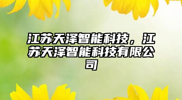 江蘇天澤智能科技，江蘇天澤智能科技有限公司