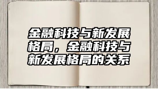 金融科技與新發(fā)展格局，金融科技與新發(fā)展格局的關(guān)系