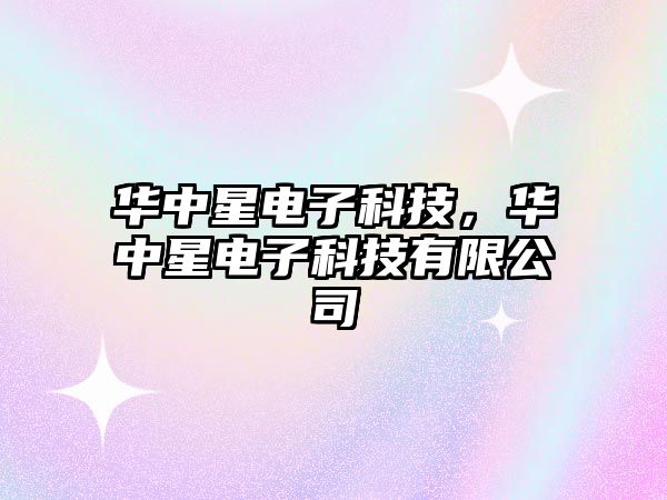 華中星電子科技，華中星電子科技有限公司