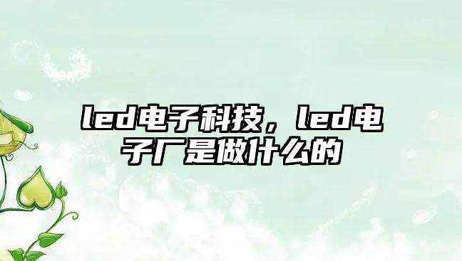 led電子科技，led電子廠是做什么的