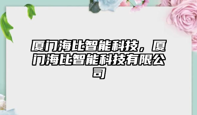 廈門海比智能科技，廈門海比智能科技有限公司