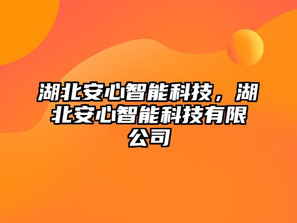 湖北安心智能科技，湖北安心智能科技有限公司